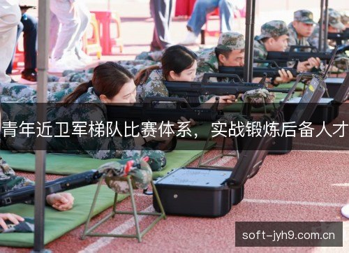 青年近卫军梯队比赛体系,实战锻炼后备人才 青年近卫军梯队比赛体系,实战锻炼后备人才